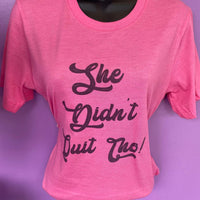 She Didnt Quit Tho!